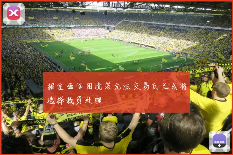 掘金面临困境若无法交易瓦兰或将选择裁员处理